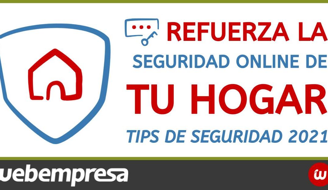 Refuerza la seguridad online de tu hogar (Tips de seguridad 2021)